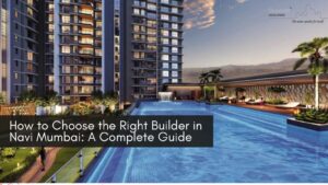 How to Choose the Right Builder in Navi Mumbai A Complete Guide
